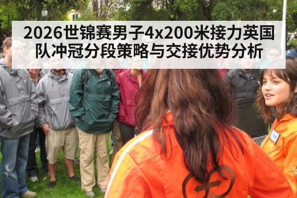 2026世锦赛男子4x200米接力英国队冲冠分段策略与交接优势分析